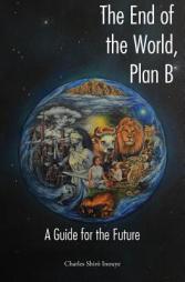 The End of the World, Plan B: A Guide for the Future by Charles Shiro Inouye Paperback Book