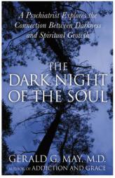 The Dark Night of the Soul: A Psychiatrist Explores the Connection Between Darkness and Spiritual Growth by Gerald G. May Paperback Book