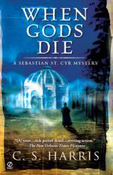 When Gods Die: A Sebastian St. Cyr Mystery (Sebastian St. Cyr Mysteries) by C. S. Harris Paperback Book
