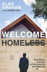 Welcome Homeless: One Man's Journey of Discovering the Meaning of Home by Alan Graham Paperback Book