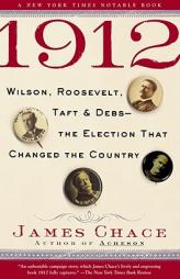 1912: Wilson, Roosevelt, Taft and Debs--The Election that Changed the Country by James Chace Paperback Book