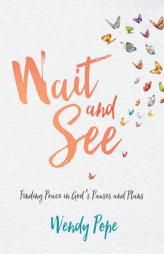 Wait and See: Finding Peace in God's Pauses and Plans by Wendy Pope Paperback Book