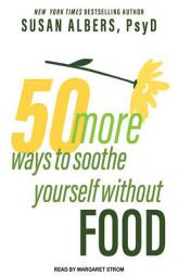 50 More Ways to Soothe Yourself Without Food: Mindfulness Strategies to Cope With Stress and End Emotional Eating by Susan Albers Paperback Book