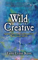 Wild Creative: Igniting Your Passion and Potential in Work, Home, and Life by Tami Lynn Kent Paperback Book