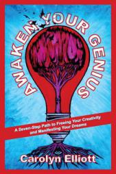 Awaken Your Genius: A Seven-Step Path to Freeing Your Creativity and Manifesting Your Dreams by Carolyn Elliot Paperback Book