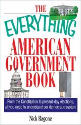 The Everything American Government Book: From the Constitution to Present-Day Elections, All You Need to Understand Our Democratic System (Everything by Nick Ragone Paperback Book