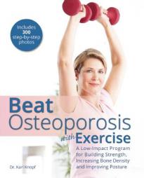 Beat Osteoporosis with Exercise: A Low-Impact Program for Building Strength, Increasing Bone Density and Improving Posture by Karl Knopf Paperback Book