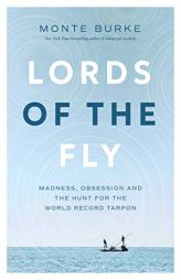 Lords of the Fly: Madness, Obsession, and the Hunt for the World Record Tarpon by Monte Burke Paperback Book