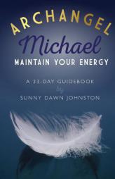 Archangel Michael: Maintain Your Energy: A 33-Day Guidebook by Sunny Dawn Johnston Paperback Book