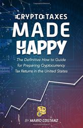 Crypto Taxes Made Happy: The Definitive How-To Guide For Preparing Cryptocurrency Tax Returns In The United States by Mario Costanz Paperback Book