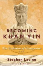 Becoming Kuan Yin: The Evolution of Compassion by Stephen Levine Paperback Book