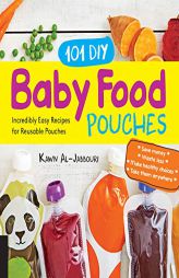 101 DIY Baby Food Pouches: Incredibly Easy Recipes for Reusable Pouches by Kawn Al-Jabbouri Paperback Book