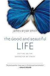 The Good and Beautiful Life: Putting on the Character of Christ by James Bryan Smith Paperback Book