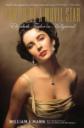 How to Be a Movie Star: Elizabeth Taylor in Hollywood by William J. Mann Paperback Book