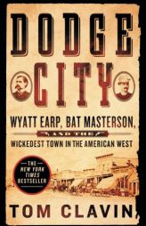 Dodge City: Wyatt Earp, Bat Masterson, and the Wickedest Town in the American West by Tom Clavin Paperback Book