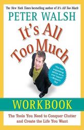 It's All Too Much Workbook: The Tools You Need to Conquer Clutter and Create the Life You Want by Peter Walsh Paperback Book