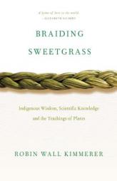 Braiding Sweetgrass: Indigenous Wisdom, Scientific Knowledge and the Teachings of Plants by Robin Wall Kimmerer Paperback Book