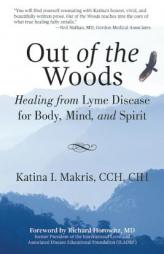 Out of the Woods: Healing from Lyme Disease for Body, Mind, and Spirit by Katina Makris Paperback Book