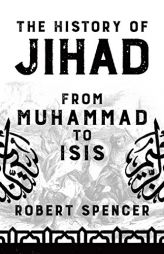 The History of Jihad: From Muhammad to ISIS by Robert Spencer Paperback Book
