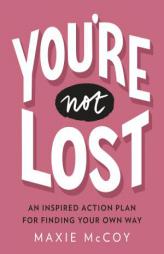 You're Not Lost: An Inspired Action Plan for Finding Your Own Way by Maxie McCoy Paperback Book