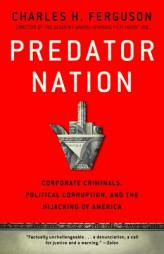 Predator Nation: Corporate Criminals, Political Corruption, and the Hijacking of America by Charles H. Ferguson Paperback Book