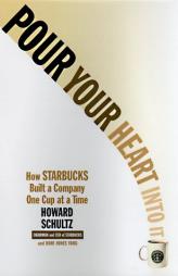 Pour Your Heart into It : How Starbucks Built a Company One Cup at a Time by Howard Schultz Paperback Book