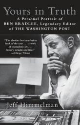 Yours in Truth: A Personal Portrait of Ben Bradlee, Legendary Editor of The Washington Post by Jeff Himmelman Paperback Book