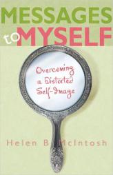 Messages to Myself: Overcoming a Distorted Self-Image by Helen B. McIntosh Paperback Book
