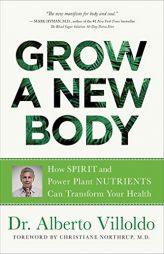 Grow a New Body: How Spirit and Power Plant Nutrients Can Transform Your Health by Alberto Villoldo Paperback Book