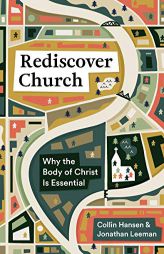 Rediscover Church: Why the Body of Christ Is Essential (The Gospel Coalition and 9Marks) by Collin Hansen Paperback Book