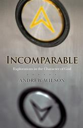 Incomparable: Explorations in the Character of God by Andrew Wilson Paperback Book