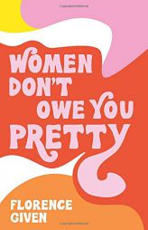 Women Don't Owe You Pretty by Florence Given Paperback Book