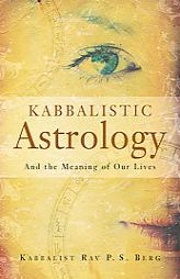 Kabbalistic Astrology: And the Meaning of Our Lives by Rav P. S. Berg Paperback Book
