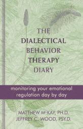 The Dialectical Behavior Therapy Diary: Monitoring Your Emotional Regulation Day by Day by Matthew McKay Paperback Book