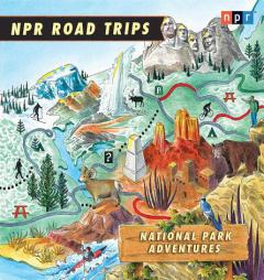 NPR Road Trips: National Park Adventures by Various Paperback Book