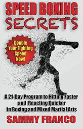 Speed Boxing Secrets: A 21-Day Program to Hitting Faster and Reacting Quicker in Boxing and Martial Arts by Sammy Franco Paperback Book
