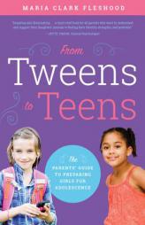 From Tweens to Teens: The Parents' Guide to Preparing Girls for Adolescence by Maria Clark Fleshood Paperback Book