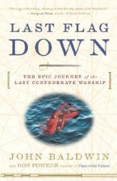 Last Flag Down: The Epic Journey of the Last Confederate Warship by Ron Powers Paperback Book
