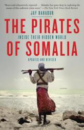 The Pirates of Somalia: Inside Their Hidden World by Jay Bahadur Paperback Book