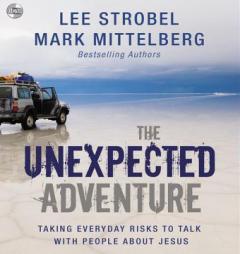 The Unexpected Adventure: Taking Everyday Risks to Talk with People about Jesus by Lee Strobel Paperback Book