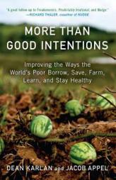 More Than Good Intentions: Improving the Ways the World's Poor Borrow, Save, Farm, Learn, and Stay Healthy by Dean Karlan Paperback Book