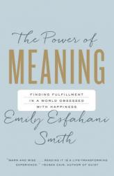 The Power of Meaning: Finding Fulfillment in a World Obsessed with Happiness by Emily Esfahani Smith Paperback Book