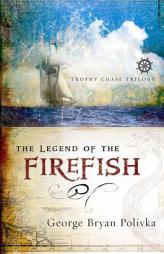 The Legend of the Firefish (Trophy Chase Trilogy) by George Bryan Polivka Paperback Book