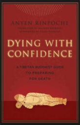 Dying with Confidence: A Tibetan Buddhist Guide to Preparing for Death by Anyen Rinpoche Paperback Book
