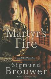 Martyr's Fire: Book 3 in the Merlin's Immortals Series by Sigmund Brouwer Paperback Book