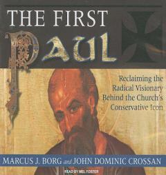 The First Paul: Reclaiming the Radical Visionary Behind the Church's Conservative Icon by Marcus J. Borg Paperback Book