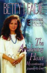 The Awakening Heart: My Continuing Journey to Love by Betty J. Eadie Paperback Book