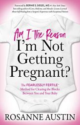 Am I the Reason I'm Not Getting Pregnant?: The Fearlessly Fertile(tm) Method for Clearing the Blocks Between You and Your Baby by Rosanne Austin Paperback Book