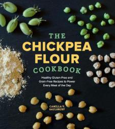 The Chickpea Flour Cookbook: Healthy Gluten-Free and Grain-Free Recipes to Power Every Meal of the Day by Camilla V. Saulsbury Paperback Book