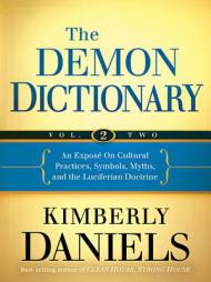 The Demon Dictionary Volume Two: An Expose on Cultural Practices, Symbols, Myths, and the Luciferian Doctrine by Kimberly Daniels Paperback Book